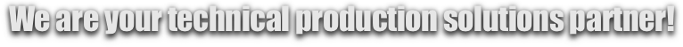 We are your technical production solutions partner!